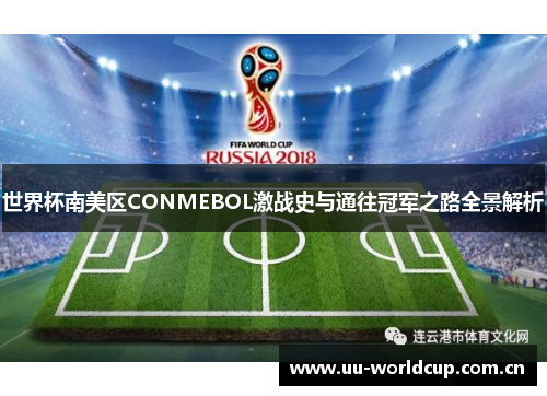 世界杯南美区CONMEBOL激战史与通往冠军之路全景解析 世界杯南美区CONMEBOL激战史与通往冠军之路全景解析